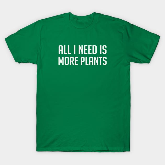 All I Need Is More Plants T-Shirt by storyofluke